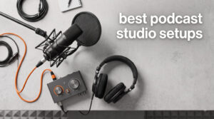 best podcast studio setups