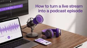 How to turn a live stream into a podcast episode