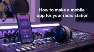 How to make a mobile app for your radio station