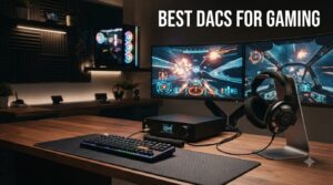 best dacs for gaming