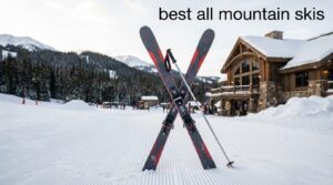 best all mountain skis