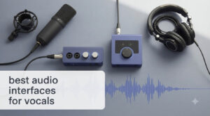 best audio interfaces for vocals